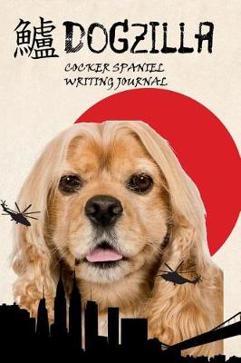 Book cover for Dogzilla Cocker Spaniel Writing Journal