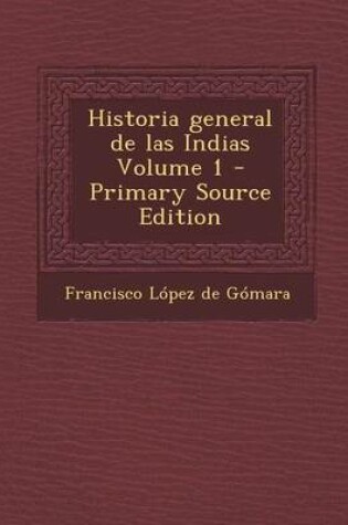 Cover of Historia General de Las Indias Volume 1 - Primary Source Edition