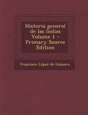 Book cover for Historia General de Las Indias Volume 1 - Primary Source Edition