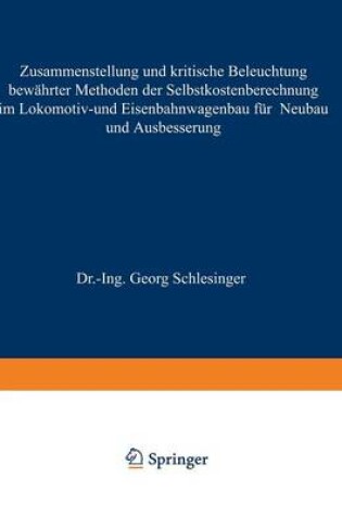 Cover of Zusammenstellung und kritische Beleuchtung bewährter Methoden der Selbstkostenberechnung im Lokomotiv- und Eisenbahnwagenbau für Neubau und Ausbesserung