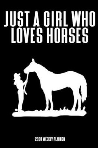 Cover of Just A Girl Who Loves Horses 2020 Weekly Planner