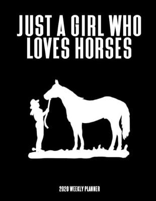 Book cover for Just A Girl Who Loves Horses 2020 Weekly Planner