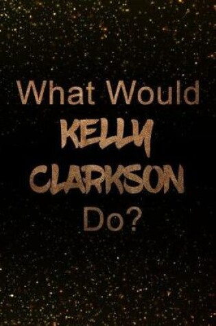 Cover of What Would Kelly Clarkson Do?