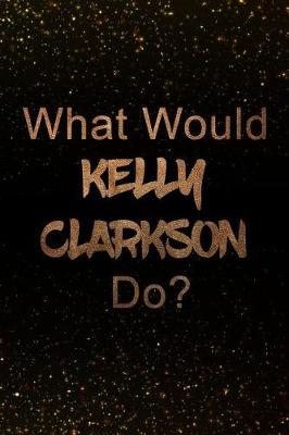 Book cover for What Would Kelly Clarkson Do?