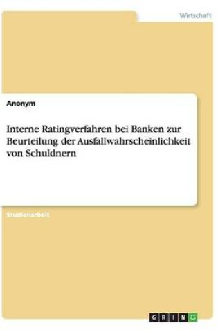 Cover of Interne Ratingverfahren bei Banken zur Beurteilung der Ausfallwahrscheinlichkeit von Schuldnern