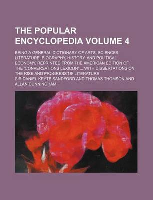 Book cover for The Popular Encyclopedia Volume 4; Being a General Dictionary of Arts, Sciences, Literature, Biography, History, and Political Economy, Reprinted from