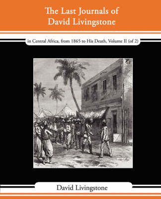 Book cover for The Last Journals of David Livingstone - In Central Africa, from 1865 to His Death, Volume II (of 2), 1869-1873 Continued by a Narrative of His Last M