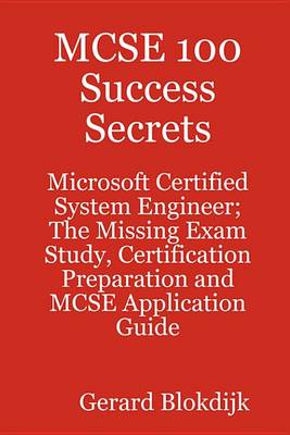 Book cover for MCSE 100 Success Secrets - Microsoft Certified System Engineer; The Missing Exam Study, Certification Preparation and MCSE Application Guide