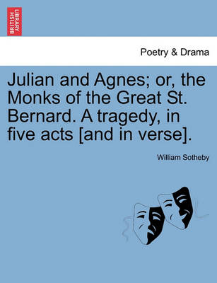 Book cover for Julian and Agnes; Or, the Monks of the Great St. Bernard. a Tragedy, in Five Acts [And in Verse].