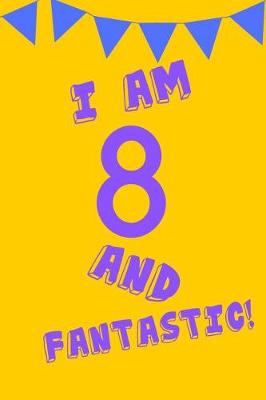 Book cover for I Am 8 and Fantastic!