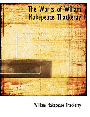 Book cover for The Works of Willam Makepeace Thackeray