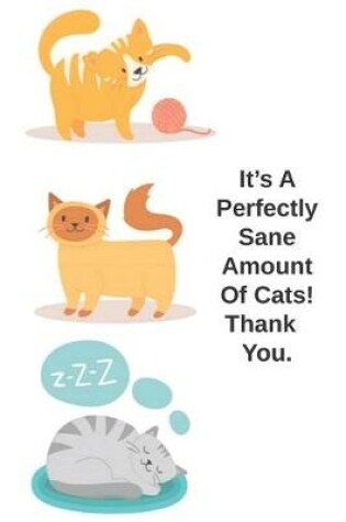 Cover of It's A Perfectly Sane Amount Of Cats! Thank You.