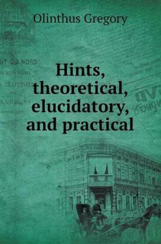 Cover of Hints, theoretical, elucidatory, and practical