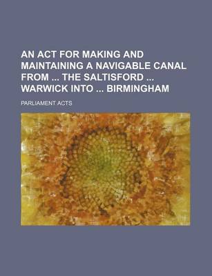 Book cover for An ACT for Making and Maintaining a Navigable Canal from the Saltisford Warwick Into Birmingham