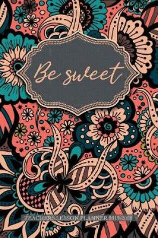 Cover of Be sweet teachers lesson planner 2019-2020