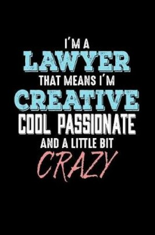 Cover of I'm a Lawyer that Means I'm Creative Cool Passionate and a Little Bit Crazy