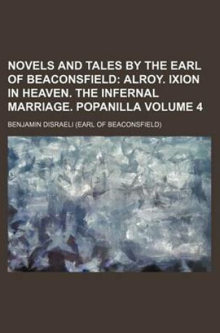 Cover of Novels and Tales by the Earl of Beaconsfield; Alroy. Ixion in Heaven. the Infernal Marriage. Popanilla Volume 4