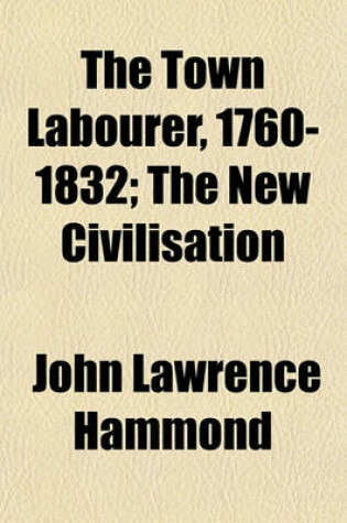 Cover of The Town Labourer, 1760-1832 (Volume 1); The New Civilisation