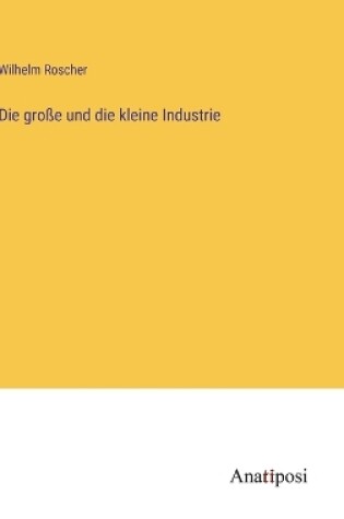 Cover of Die große und die kleine Industrie