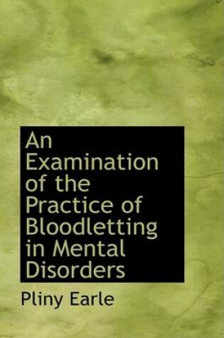 Cover of An Examination of the Practice of Bloodletting in Mental Disorders