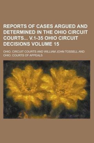 Cover of Reports of Cases Argued and Determined in the Ohio Circuit Courts V.1-35 Ohio Circuit Decisions Volume 15