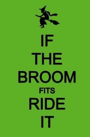 Cover of If The Broom Fits Ride It; Halloween Wicca Journal (Halloween Favors/Notebook)