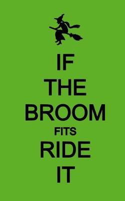 Book cover for If The Broom Fits Ride It; Halloween Wicca Journal (Halloween Favors/Notebook)