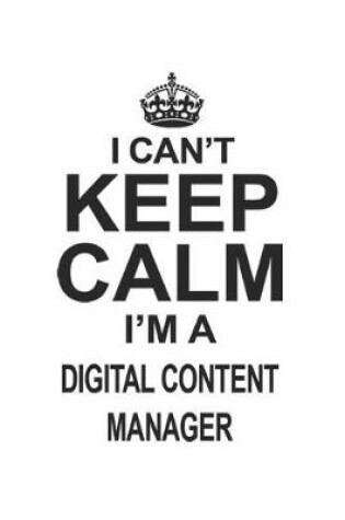 Cover of I Can't Keep Calm I'm A Digital Content Manager