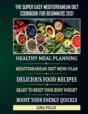 Book cover for The Super Easy Mediterranean Diet Cookbook For Beginners 2021