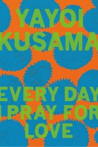 Cover of Yayoi Kusama: Every Day I Pray for Love
