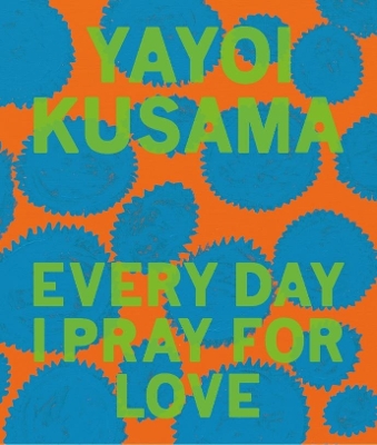 Book cover for Yayoi Kusama: Every Day I Pray for Love