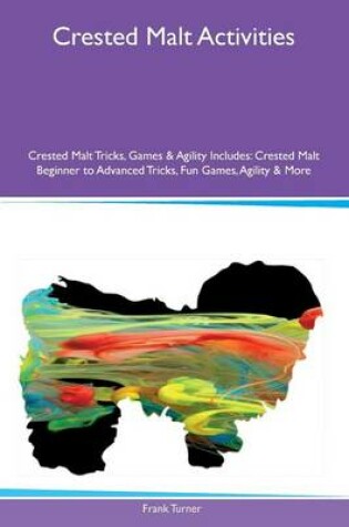 Cover of Crested Malt Activities Crested Malt Tricks, Games & Agility Includes