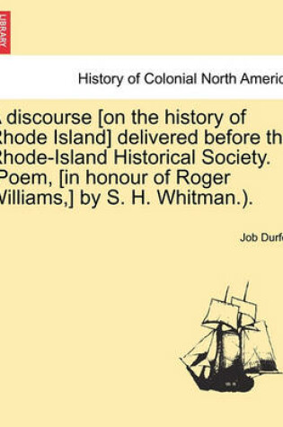 Cover of A Discourse [on the History of Rhode Island] Delivered Before the Rhode-Island Historical Society. (Poem, [in Honour of Roger Williams, ] by S. H. Whitman.).