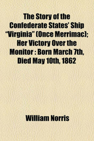 Cover of The Story of the Confederate States' Ship "Virginia" (Once Merrimac); Her Victory Over the Monitor