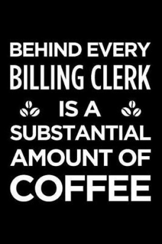 Cover of Behind Every Billing Clerk Is a Substantial Amount of Coffee