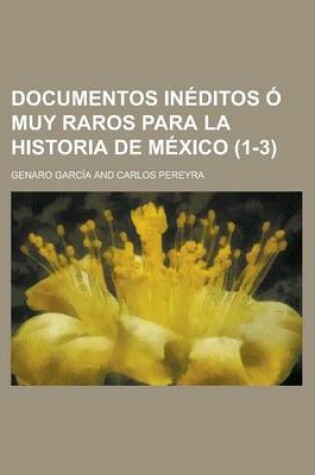 Cover of Documentos Ineditos O Muy Raros Para La Historia de Mexico Volume 1-3