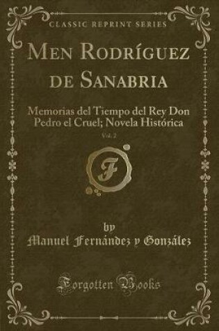 Cover of Men Rodríguez de Sanabria, Vol. 2: Memorias del Tiempo del Rey Don Pedro el Cruel; Novela Histórica (Classic Reprint)