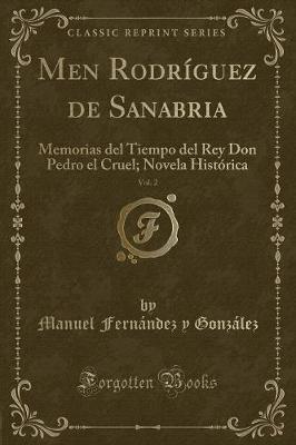 Book cover for Men Rodríguez de Sanabria, Vol. 2: Memorias del Tiempo del Rey Don Pedro el Cruel; Novela Histórica (Classic Reprint)