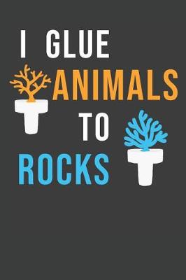 Book cover for I Glue Animals To Rocks