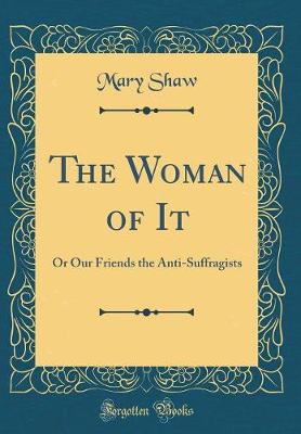 Book cover for The Woman of It: Or Our Friends the Anti-Suffragists (Classic Reprint)