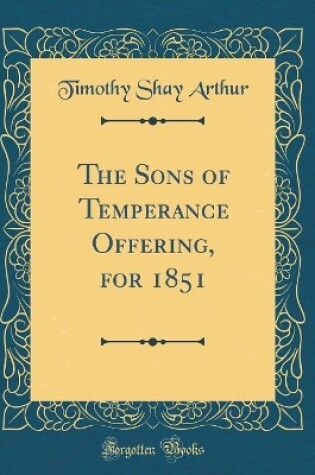 Cover of The Sons of Temperance Offering, for 1851 (Classic Reprint)