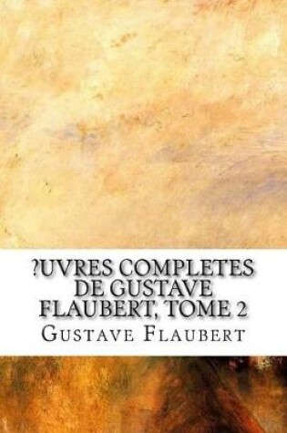 Cover of ?Uvres Completes de Gustave Flaubert, Tome 2