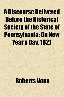 Book cover for A Discourse Delivered Before the Historical Society of the State of Pennsylvania; On New Year's Day, 1827