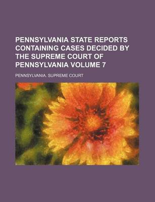 Book cover for Pennsylvania State Reports Containing Cases Decided by the Supreme Court of Pennsylvania Volume 7