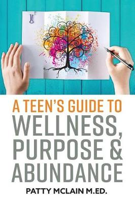 Cover of A Teen's Guide to Wellness, Purpose and Abundance