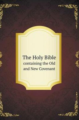 Cover of The Holy Bible containing the Old and New Covenant