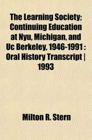 Cover of The Learning Society; Continuing Education at Nyu, Michigan, and Uc Berkeley, 1946-1991