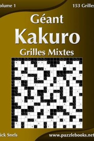 Cover of Géant Kakuro Grilles Mixtes - Volume 1 - 153 Grilles