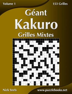 Cover of Géant Kakuro Grilles Mixtes - Volume 1 - 153 Grilles