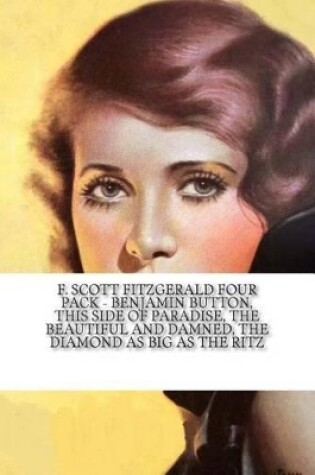 Cover of F. Scott Fitzgerald Four Pack - Benjamin Button, This Side of Paradise, The Beautiful and Damned, The Diamond as big as The Ritz